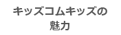 キッズコムキッズの魅力